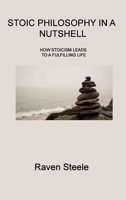 Stoic Philosophy in a Nutshell: How Stoicism Leads to a Fulfilling Life 1806310007 Book Cover