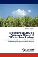Multinutrient Spray on Sugarcane Planted at Different Row Spacings: Effect of Multinutrient Spray on Growth and yield of Sugarcane Planted at Different Row Spacings 3848447541 Book Cover