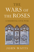 The Wars of the Roses: A Medieval Civil War (The James Lydon Lectures in Medieval History and Culture) 1009422162 Book Cover