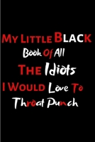 My Little Black Book Of All The Idiots I Would Love To Throat Punch: Funny Office Notebook/Journal For Women/Men/Boss/Coworkers/Colleagues/Students/Friends/Funny office work desk humor 1699324999 Book Cover
