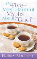 The Five Most Harmful Myths about Grief 1457568039 Book Cover