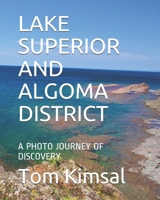 LAKE SUPERIOR AND ALGOMA DISTRICT: A PHOTO JOURNEY OF DISCOVERY B08Y4RQFFT Book Cover