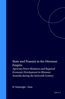 State and Peasant in the Ottoman Empire: Agrarian Power Relations and Regional Economic Development in Ottoman Anatolia During the Sixteenth Century 9004100288 Book Cover