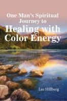 One Man's Spiritual Journey to Healing with Color Energy 1631830643 Book Cover
