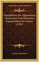 Grundlehren Der Allgemeinen Chemischen Und Physischen Eigenschaften Der Korper (1793) 110475777X Book Cover