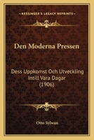 Den Moderna Pressen: Dess Uppkomst Och Utveckling Intill Vara Dagar (1906) 1141827956 Book Cover