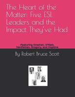 The Heart of the Matter: Five ESL Leaders and the Impact They’ve Had: Featuring Krashen, O’Neill, VanPatten, Gregory, and Hopkins 1091009864 Book Cover