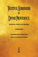 Trustful Surrender to Divine Providence: The Secret to Peace and Happiness 1532836112 Book Cover