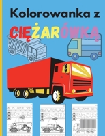 Kolorowanka z Ciężar�wką: Niesamowita książka do kolorowania dla dzieci z monster truckami, wozami strażackimi, śmieciarkami i wieloma innymi - Duże pojazdy dla chlopc�w i dziewcząt 1447810775 Book Cover