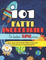 101 Fatti incredibili per bambini super curiosi: Curiosità scientifiche, quiz e record per bambini 7-11 anni per imparare divertendosi B0FGCQ23ZJ Book Cover