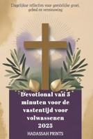 Devotional van 5 minuten voor de vastentijd voor volwassenen 2025: Dagelijkse reflecties voor geestelijke groei, gebed en vernieuwing (Dutch Edition) B0DV93BWFK Book Cover