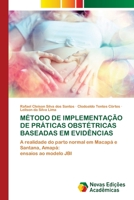 MÉTODO DE IMPLEMENTAÇÃO DE PRÁTICAS OBSTÉTRICAS BASEADAS EM EVIDÊNCIAS: A realidade do parto normal em Macapá e Santana, Amapá:ensaios ao modelo JBI 6203465674 Book Cover