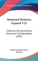 Memorial Historico Espanol V23: Coleccion De Documentos, Opusculos Y Antiguedades (1891) 1104192268 Book Cover