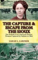 The capture and escape; or, Life among the Sioux 1782820892 Book Cover