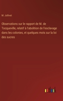 Observations sur le rapport de M. de Tocqueville, relatif à l'abolition de l'esclavage dans les colonies, et quelques mots sur la loi des sucres (French Edition) 3368747614 Book Cover