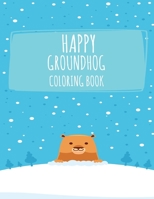 Happy Groundhog Coloring Book: Funny Groundhog Animal Coloring book Great Gift for Birthday Party To Boys & Girls, Ages 4-8 1660788552 Book Cover
