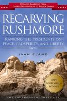 Recarving Rushmore: Ranking the Presidents on Peace, Prosperity, and Liberty 1598130226 Book Cover