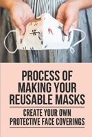 Process Of Making Your Reusable Masks: Create Your Own Protective Face Coverings: Medical Face Masks For Healthcare B098WDBBZ1 Book Cover