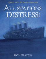 All Stations! Distress!: April 15, 1912: The Day the Titanic Sank 1596436441 Book Cover