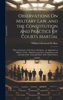 Observations On Military Law, and the Constitution and Practice of Courts Martial: With a Summary of the Law of Evidence, As Applicable to Military ... of the Army and Navy of the United States 1020255544 Book Cover