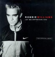 Robbie Williams: Let Me Entertain You: The Official Book 1852277432 Book Cover