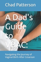 A Dad's Guide to VBAC:: Navigating the Journey of Vaginal Birth After Cesarean B0CVWWTJ57 Book Cover
