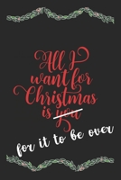 All I Want For Christmas Is For It To Be Over Funny Journal: Perfect present, lined notebook, 6 x 9 inches (Alternative Christmas Card) 1707969078 Book Cover