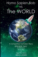 Homo Sapien Bob vs The World: Episode Two 1777485355 Book Cover