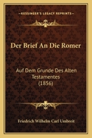 Der Brief An Die Romer: Auf Dem Grunde Des Alten Testamentes (1856) 116764557X Book Cover
