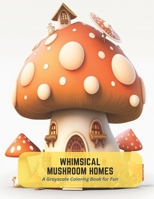 Whimsical Mushroom Homes: A Grayscale Coloring Book for Fun B0C5P7M5FR Book Cover