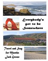 Everybody's Got to Be Somewhere: Travel and Stay for Months 1540558630 Book Cover
