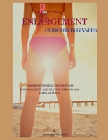 PENIS ENLARGEMENT GUIDE FOR BEGINNERS: COMPREHENSIVE GUIDE ON P?N?? ENL?RG?M?NT AND STAYING STRONG AND HARD NATURAL B0CTCZCS7G Book Cover