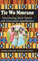 Tie Wo Mmrane: Introducing Akan Names and Associated Appellations B0C97PQ3FG Book Cover