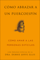 Cómo Abrazar a un Puercoespín: Cómo Amar a las Personas Difíciles (Little Book. Big Idea.) (Spanish Edition) 1961293935 Book Cover