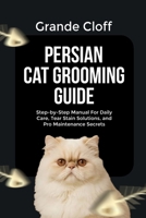 PERSIAN CAT GROOMING GUIDE: Step-by-Step Manual For Daily Care, Tear Stain Solutions, and Pro Maintenance Secrets B0FRGHQC2X Book Cover