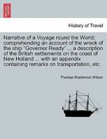 Narrative of a Voyage round the World; comprehending an account of the wreck of the ship "Governor Ready" ... a description of the British settlements ... containing remarks on transportation, etc. 1241498555 Book Cover