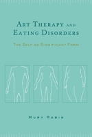 Art Therapy and Eating Disorders: The Self as Significant Form 0231127693 Book Cover