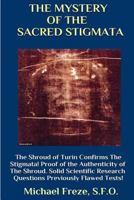 The Mystery of the Sacred Stigmata the Shroud of Turin Confirms the Stigmata! 1530578574 Book Cover