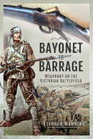 Bayonet to Barrage: Weaponry on the Victorian Battlefield 1526777215 Book Cover