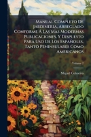 Manual Completo De Jardineria, Arreglado Conforme Á Las Mas Modernas Publicaciones, Y Dispuesto Para Uso De Los Españoles, Tanto Peninsulares Como Americanos, Volume 2 1146910207 Book Cover