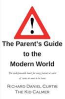 The Parent's Guide to the Modern World: The indispensable book for every parent of teens or soon to be teens 1912010127 Book Cover