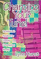 Changing Your Tune!: The Musician's Handbook for Creating Contemporary Worship 0687022975 Book Cover