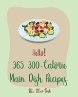 Hello! 365 300-Calorie Main Dish Recipes: Best 300-Calorie Main Dish Cookbook Ever For Beginners [Book 1] B085KR3YXR Book Cover