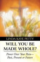 Will You Be Made Whole?: Power Over Your Pain-Past, Present or Future 1451229089 Book Cover