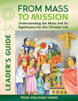 From Mass to Mission: Understanding the Mass and Its Significance for Our Christian Life Leader s Guide 1616713011 Book Cover