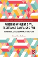 When Nonviolent Civil Resistance Campaigns Fail: Demobilized, Escalated and Negotiated Ends 1032830034 Book Cover