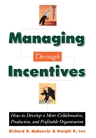 Managing through Incentives: How to Develop a More Collaborative, Productive, and Profitable Organization 0195119010 Book Cover