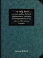 The Holy Bible: Consisting of the Old and New Covenants, Translated According to the Letter and Idioms of the Original Languages 1016288867 Book Cover