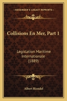 Collisions En Mer, Part 1: Legislation Maritime Internationale (1889) 1160833869 Book Cover