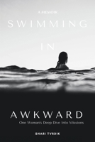 Swimming in Awkward: A Memoir One Woman's Deep Dive Into Missions B0FFM61N83 Book Cover
